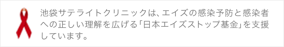 池袋サテライトクリニックは、エイズの感染予防と感染者への正しい理解を広げる「日本エイズストップ基金」を支援しています。