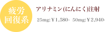 疲労回復系アリナミン（にんにく）注射 25mg：¥1,580- 50mg：¥2,940-