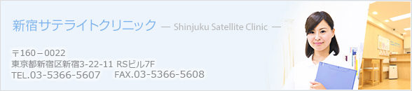 新宿サテライトクリニック 〒160-0022 東京都新宿区新宿3-22-11 RSビル7F TEL.03-5366-5607 FAX.03-5366-5608