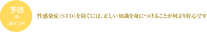 性感染症（STD）を防ぐには、正しい知識を身につけることが何より肝心です